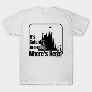 It's Saturday morning. Where's Herb? T-Shirt